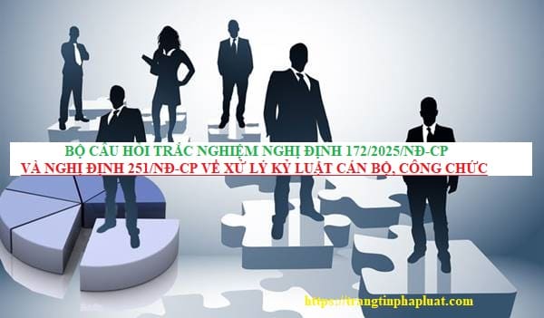Trắc nghiệm Nghị định 172/2025/NĐ-CP về xử lý kỷ luật cán bộ, công chức