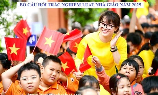 Bộ câu hỏi trắc nghiệm Luật Nhà giáo năm 2025