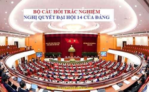 Trắc nghiệm Nghị quyết Đại hội đại biểu toàn quốc lần thứ XIV của Đảng Trắc nghiệm Nghị quyết Đại hội đại biểu toàn quốc lần thứ XIV của Đảng