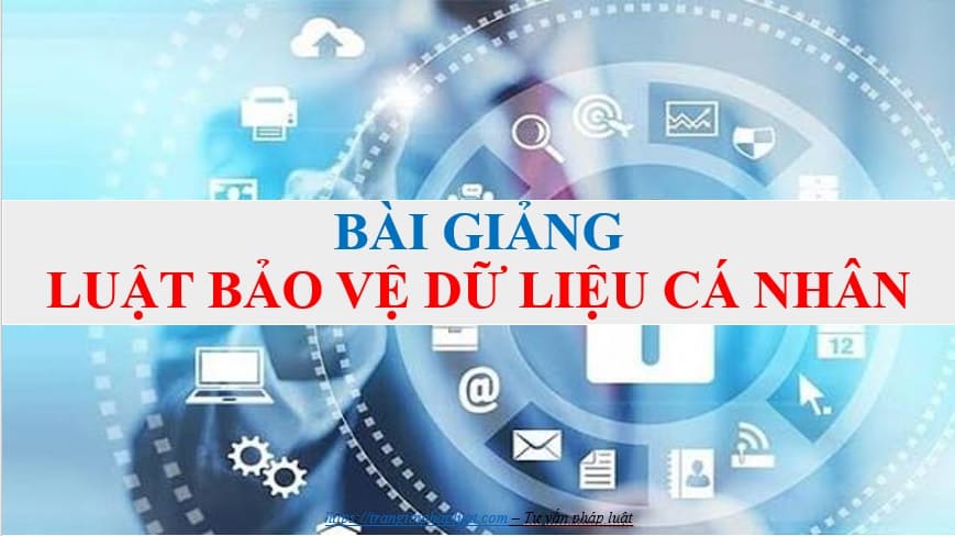Bài giảng Luật bảo vệ dữ liệu cá nhân 2025 Bài giảng Luật bảo vệ dữ liệu cá nhân 2025